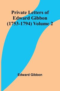 Cover image for Private Letters of Edward Gibbon (1753-1794) Volume 2