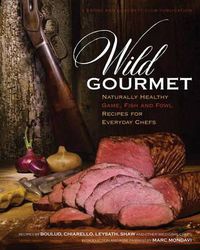 Cover image for Wild Gourmet: Naturally Healthy Game, Fish and Fowl Recipes for Everyday Chefs