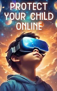 Cover image for Protect Your Child Online