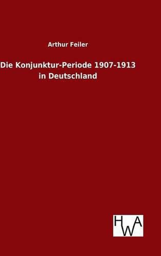 Cover image for Die Konjunktur-Periode 1907-1913 in Deutschland