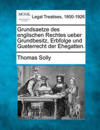 Cover image for Grundsaetze Des Englischen Rechtes Ueber Grundbesitz, Erbfolge Und Gueterrecht Der Ehegatten.