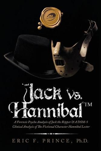 Cover image for Jack Vs. Hannibal (c) Tm: A Forensic Psycho Analysis of Jack the Ripper & a Dsm-5 Clinical Analysis of the Fictional Character Hannibal Lector