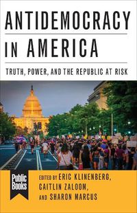 Cover image for Antidemocracy in America: Truth, Power, and the Republic at Risk