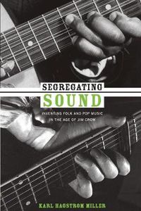 Cover image for Segregating Sound: Inventing Folk and Pop Music in the Age of Jim Crow