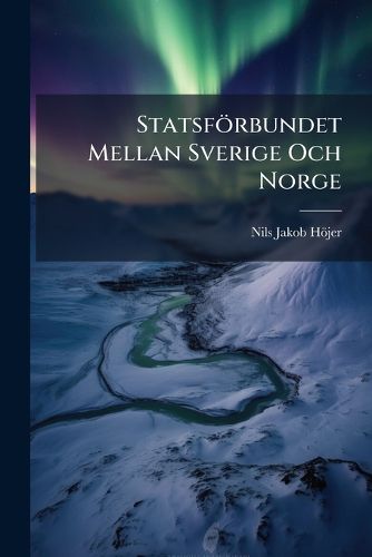 Cover image for Statsfrbundet Mellan Sverige Och Norge: Ett Svenskt Program
