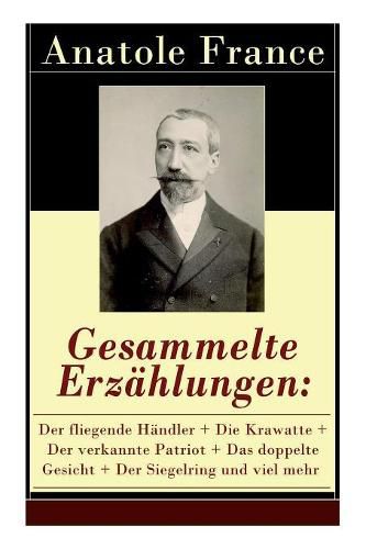 Gesammelte Erz hlungen: Der Fliegende H ndler + Die Krawatte + Der Verkannte Patriot + Das Doppelte Gesicht + Der Siegelring Und Viel Mehr (44 Titel - Vollst ndige Deutsche Ausgabe)