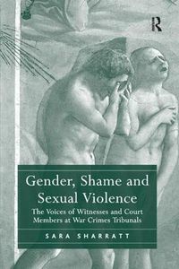 Cover image for Gender, Shame and Sexual Violence: The Voices of Witnesses and Court Members at War Crimes Tribunals