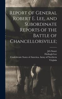 Cover image for Report of General Robert E. Lee, and Subordinate Reports of the Battle of Chancellorsville;