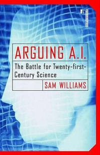 Cover image for Arguing A.I.: The Battle for Twenty-first-Century Science