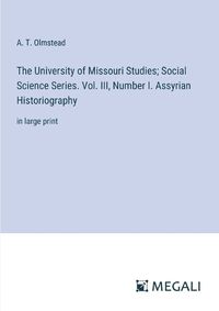 Cover image for The University of Missouri Studies; Social Science Series. Vol. III, Number I. Assyrian Historiography