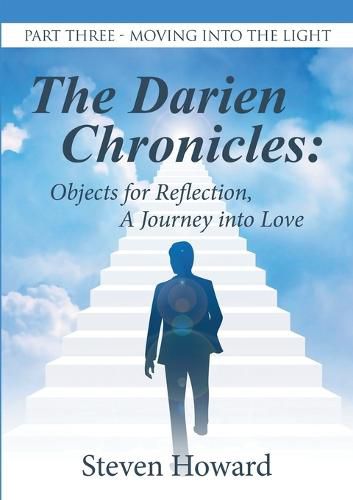 Cover image for The Darien Chronicles: Objects for Reflection, a Journey Into Love: Part Three?moving Into the Light