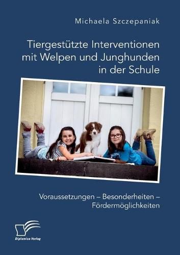 Cover image for Tiergestutzte Interventionen mit Welpen und Junghunden in der Schule. Voraussetzungen - Besonderheiten - Foerdermoeglichkeiten
