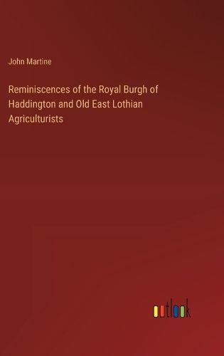 Reminiscences of the Royal Burgh of Haddington and Old East Lothian Agriculturists