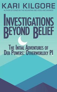 Cover image for Investigations Beyond Belief: The Initial Adventures of Deb Powers: Otherworldly PI