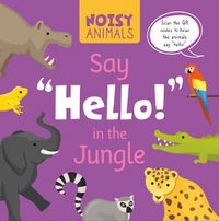 Cover image for Noisy Animals Say 'Hello!' in the Jungle