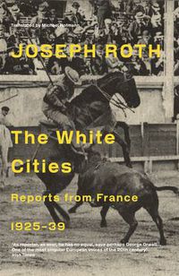 Cover image for The White Cities: Reports From France 1925-1939