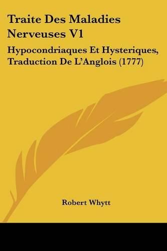 Cover image for Traite Des Maladies Nerveuses V1: Hypocondriaques Et Hysteriques, Traduction de L'Anglois (1777)