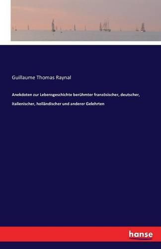 Anekdoten zur Lebensgeschichte beruhmter franzoesischer, deutscher, italienischer, hollandischer und anderer Gelehrten