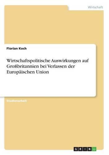 Cover image for Wirtschaftspolitische Auswirkungen auf Grossbritannien bei Verlassen der Europaischen Union