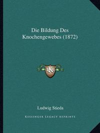 Cover image for Die Bildung Des Knochengewebes (1872)