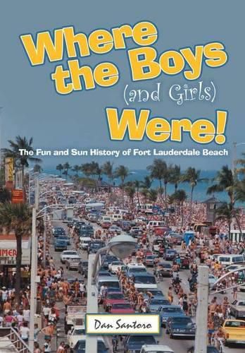 Cover image for Where the Boys (and Girls) Were!: The Fun and Sun History of Fort Lauderdale Beach