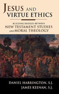 Cover image for Jesus and Virtue Ethics: Building Bridges between New Testament Studies and Moral Theology