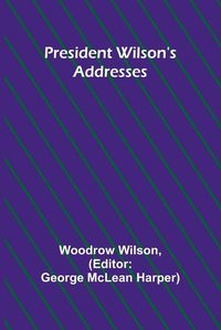 Cover image for President Wilson's Addresses