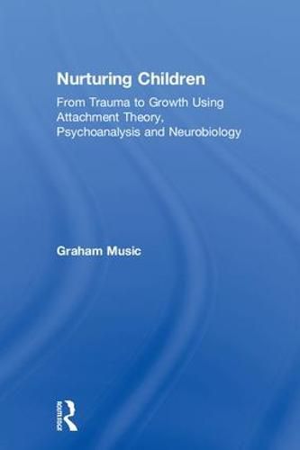 Cover image for Nurturing Children: From Trauma to Growth Using Attachment Theory, Psychoanalysis and Neurobiology