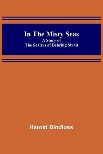 Cover image for In the Misty Seas; A Story of the Sealers of Behring Strait