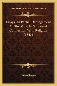 Cover image for Essays on Partial Derangement of the Mind in Supposed Connection with Religion (1843)