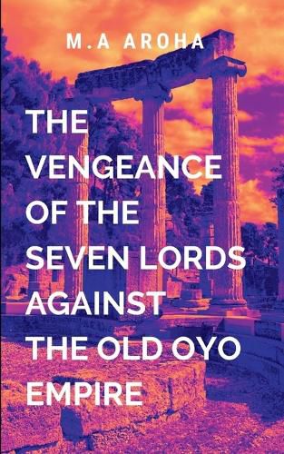 Cover image for The Vengeance of the Seven Lords Against the Old Oyo Empire