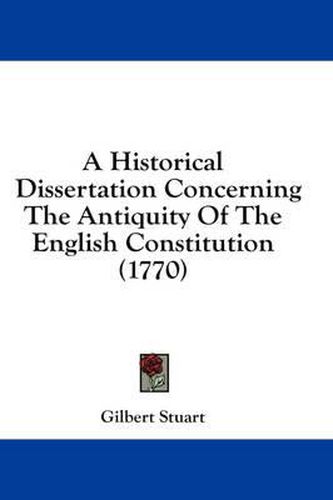 Cover image for A Historical Dissertation Concerning the Antiquity of the English Constitution (1770)