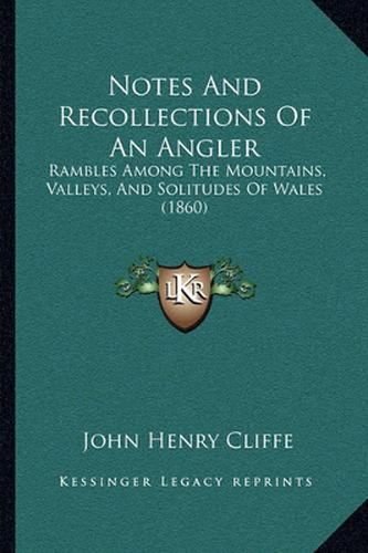 Cover image for Notes and Recollections of an Angler: Rambles Among the Mountains, Valleys, and Solitudes of Wales (1860)