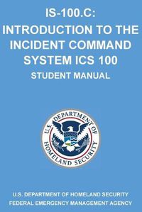 Cover image for Is-100.C: Introduction to the Incident Command System, ICS 100: (Student Manual)