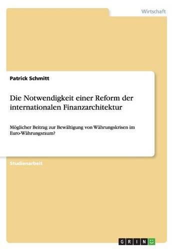 Cover image for Die Notwendigkeit einer Reform der internationalen Finanzarchitektur: Moeglicher Beitrag zur Bewaltigung von Wahrungskrisen im Euro-Wahrungsraum?