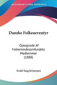 Cover image for Danske Folkeaeventyr: Optegnede AF Folkemindesamfundets Medlemmer (1888)