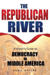 Cover image for The Republican River: A Visitor's Guide to Democracy in Middle America