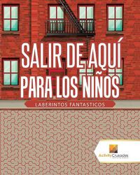 Cover image for Salir De Aqui Para Los Ninos: Laberintos Fantasticos