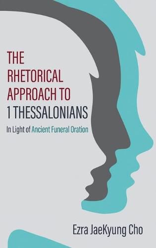 Cover image for The Rhetorical Approach to 1 Thessalonians: In Light of Ancient Funeral Oration