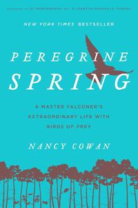 Cover image for Peregrine Spring: A Master Falconer's Extraordinary Life with Birds of Prey