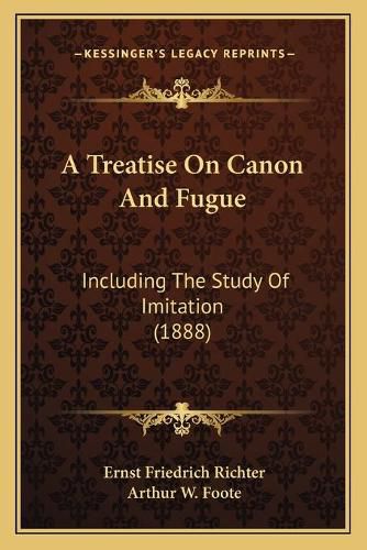 A Treatise on Canon and Fugue: Including the Study of Imitation (1888)