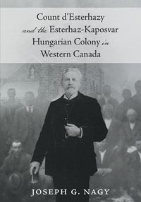 Cover image for Count d'Esterhazy and the Esterhaz-Kaposvar Hungarian Colony in Western Canada