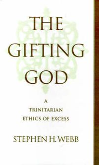 Cover image for The Gifting God: A Trinitarian Ethics of Excess