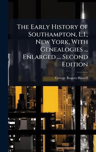 Cover image for The Early History of Southampton, L.I., New York, With Genealogies ... Enlarged ... Second Edition