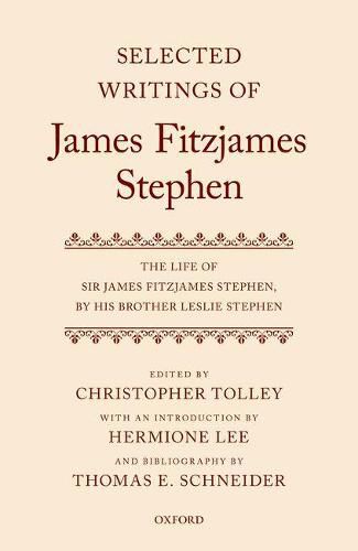 Selected Writings of James Fitzjames Stephen: The Life of Sir James Fitzjames Stephen, by his brother Leslie Stephen