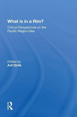 Cover image for What Is In A Rim?: Critical Perspectives On The Pacific Region Idea