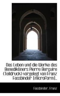 Cover image for Das Leben Und Die Werke Des Benediktiners Pierre Bercuire (Teildruck) Vorgelegt Von Franz Fassbinder