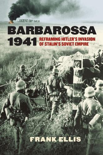 Cover image for Barbarossa 1941: Reframing Hitler's Invasion of Stalin's Soviet Empire