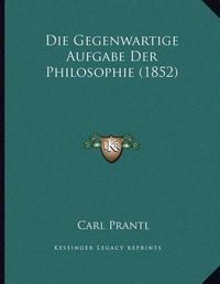 Cover image for Die Gegenwartige Aufgabe Der Philosophie (1852)