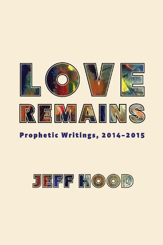 Love Remains: Prophetic Writings, 2014-2015